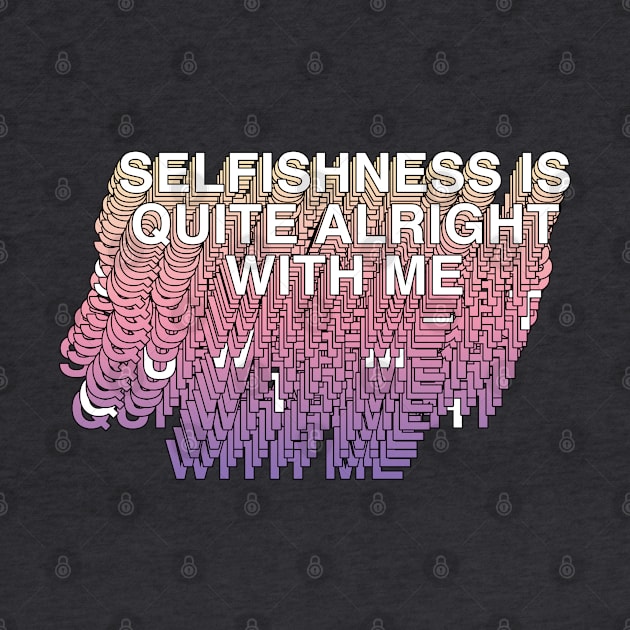 Selfishness Is Quite Alright With Me by DankFutura